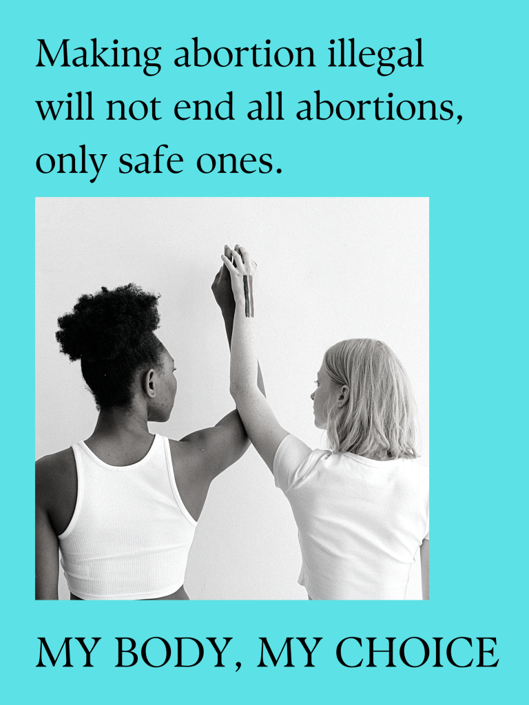 Making abortion illegal will not end all abortions, only safe ones. My body, my choice.